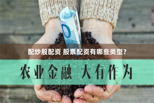 配炒股配资 股票配资有哪些类型？