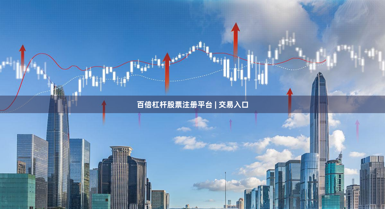 百倍杠杆股票注册平台 | 交易入口