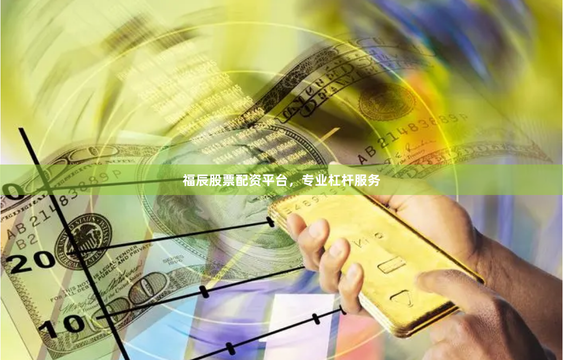 福辰股票配资平台，专业杠杆服务