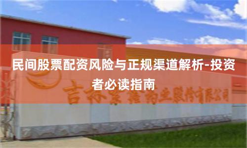 民间股票配资风险与正规渠道解析-投资者必读指南