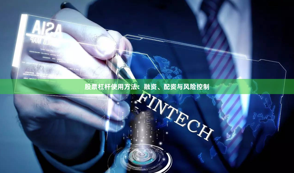 股票杠杆使用方法：融资、配资与风险控制