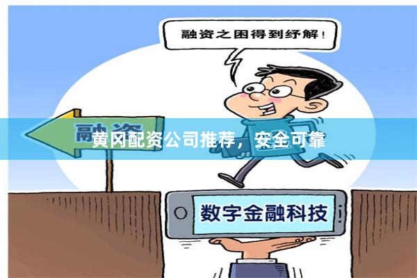 黄冈配资公司推荐，安全可靠