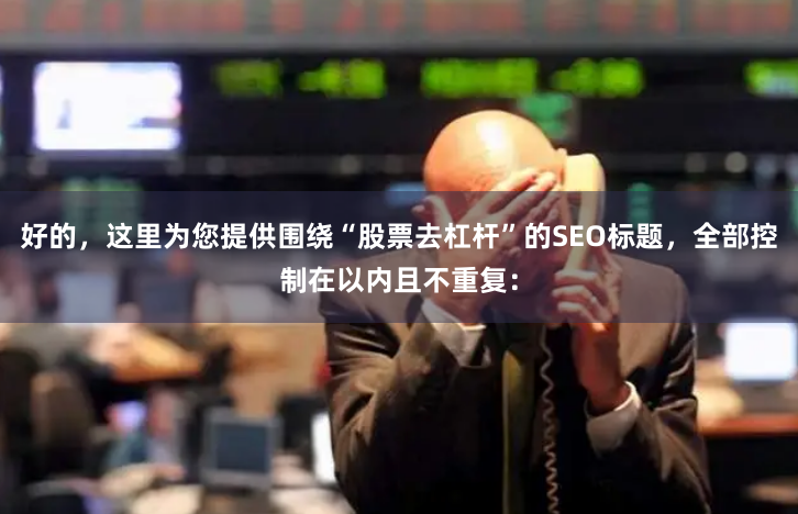 好的,这里为您提供围绕“股票去杠杆”的SEO标题,全部控制在以内且不重复: