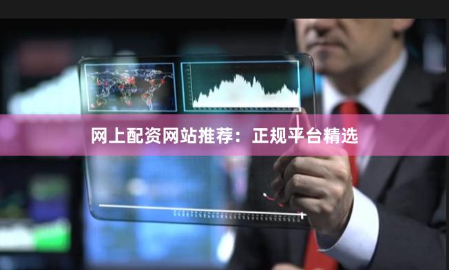 网上配资网站推荐:正规平台精选